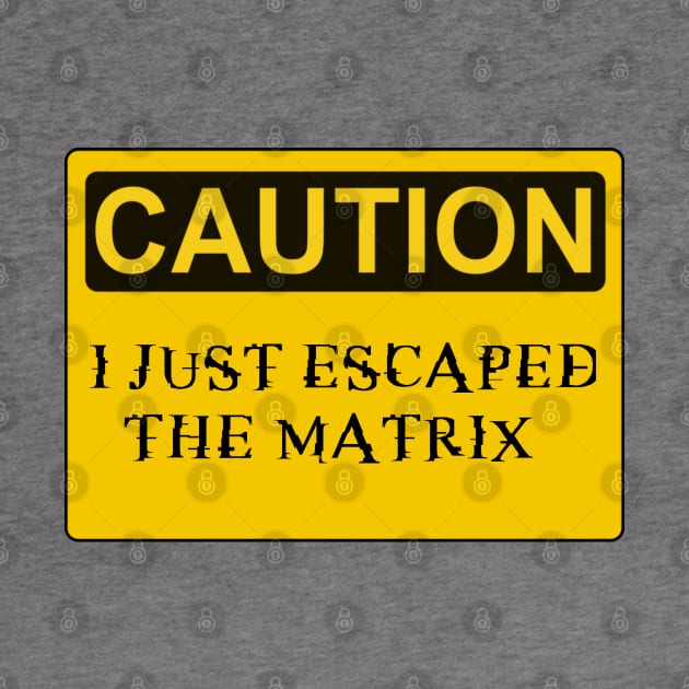 Caution I just escaped the matrix by Sarcastic101